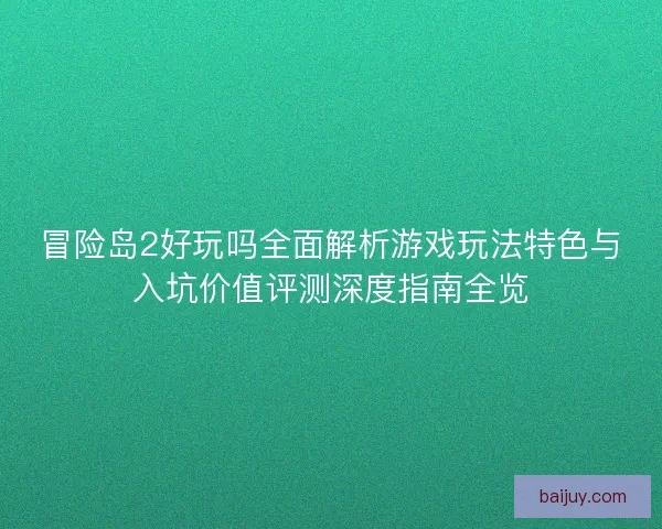 冒险岛2好玩吗全面解析游戏玩法特色与入坑价值评测深度指南全览